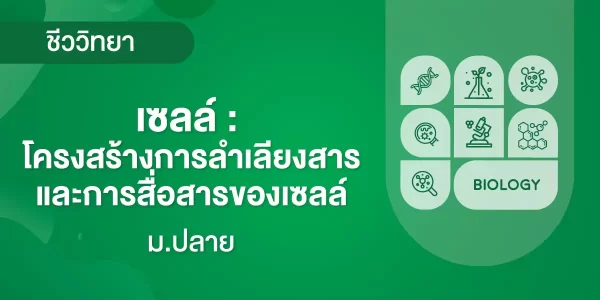 เซลล์ : โครงสร้างการลำเลียงสาร และการสื่อสารของเซลล์
